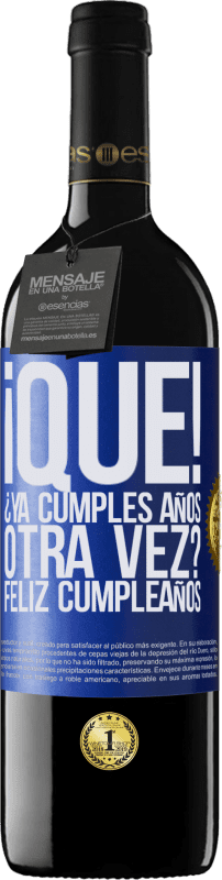 39,95 € | Vino Tinto Edición RED MBE Reserva ¡Qué! ¿Ya cumples años otra vez? Feliz cumpleaños Etiqueta Azul. Etiqueta personalizable Reserva 12 Meses Cosecha 2016 Tempranillo