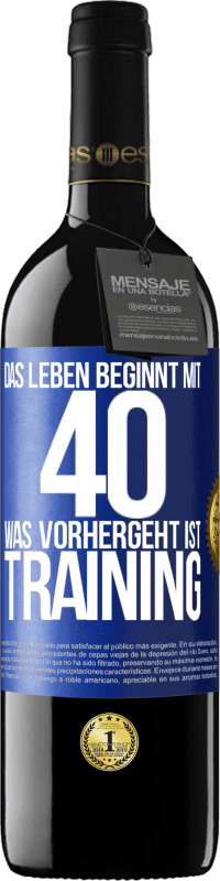 39,95 € | Rotwein RED Ausgabe MBE Reserve Das Leben beginnt mit 40. Was vorhergeht ist Training Blaue Markierung. Anpassbares Etikett Reserve 12 Monate Ernte 2015 Tempranillo