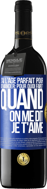 39,95 € | Vin rouge Édition RED MBE Réserve J'ai l'âge parfait pour demander: pour quoi faire? Quand on me dit je t'aime Étiquette Bleue. Étiquette personnalisable Réserve 12 Mois Récolte 2015 Tempranillo