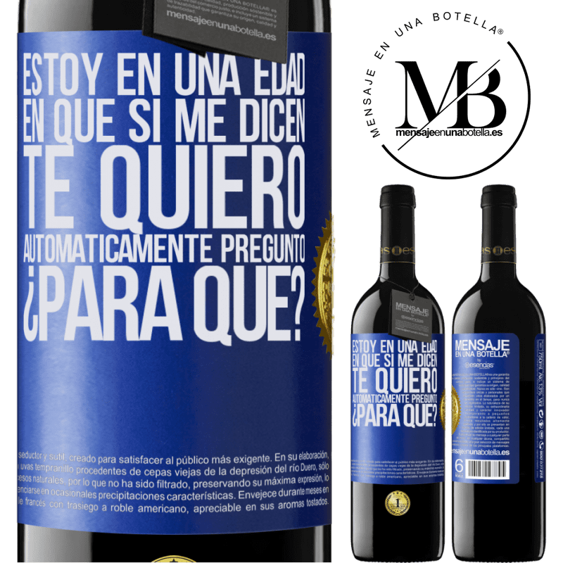 39,95 € Envío gratis | Vino Tinto Edición RED MBE Reserva Estoy en una edad en que si me dicen, te quiero automáticamente pregunto ¿Para qué? Etiqueta Azul. Etiqueta personalizable Reserva 12 Meses Cosecha 2015 Tempranillo