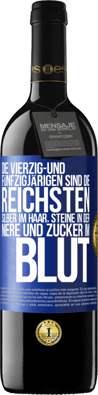 39,95 € | Rotwein RED Ausgabe MBE Reserve Die Vierzig- und Fünfzigjärigen sind die reichsten, Silber im Haar, Steine in der Niere und Zucker im Blut Blaue Markierung. Anpassbares Etikett Reserve 12 Monate Ernte 2015 Tempranillo