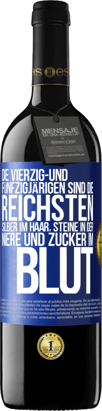 39,95 € Kostenloser Versand | Rotwein RED Ausgabe MBE Reserve Die Vierzig- und Fünfzigjärigen sind die reichsten, Silber im Haar, Steine in der Niere und Zucker im Blut Blaue Markierung. Anpassbares Etikett Reserve 12 Monate Ernte 2016 Tempranillo