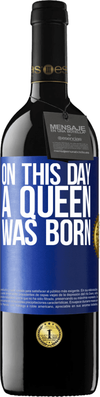 39,95 € | Red Wine RED Edition MBE Reserve On this day a queen was born Blue Label. Customizable label Reserve 12 Months Harvest 2015 Tempranillo