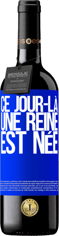 39,95 € | Vin rouge Édition RED MBE Réserve Ce jour-là, une reine est née Étiquette Bleue. Étiquette personnalisable Réserve 12 Mois Récolte 2015 Tempranillo