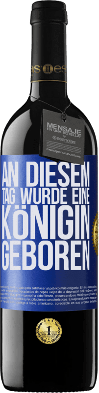 39,95 € Kostenloser Versand | Rotwein RED Ausgabe MBE Reserve An diesem Tag wurde eine Königin geboren Blaue Markierung. Anpassbares Etikett Reserve 12 Monate Ernte 2016 Tempranillo