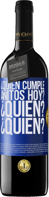 39,95 € | Vino Tinto Edición RED MBE Reserva ¿Quién cumple añitos hoy?¿Quién?¿Quién? Etiqueta Azul. Etiqueta personalizable Reserva 12 Meses Cosecha 2015 Tempranillo