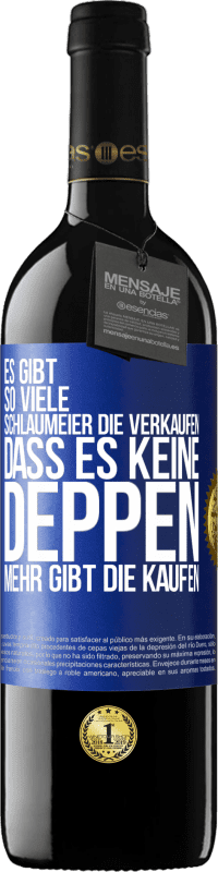 39,95 € | Rotwein RED Ausgabe MBE Reserve Es gibt so viele Schlaumeier, die verkaufen, dass es keine Deppen mehr gibt, die kaufen. Blaue Markierung. Anpassbares Etikett Reserve 12 Monate Ernte 2015 Tempranillo