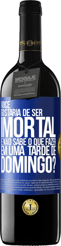 39,95 € | Vinho tinto Edição RED MBE Reserva Você gostaria de ser imortal e não sabe o que fazer em uma tarde de domingo? Etiqueta Azul. Etiqueta personalizável Reserva 12 Meses Colheita 2015 Tempranillo