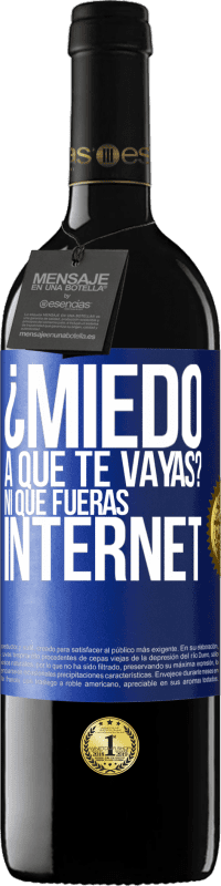 Envío gratis | Vino Tinto Edición RED MBE Reserva ¿Miedo a que te vayas? Ni que fueras internet Etiqueta Azul. Etiqueta personalizable Reserva 12 Meses Cosecha 2014 Tempranillo