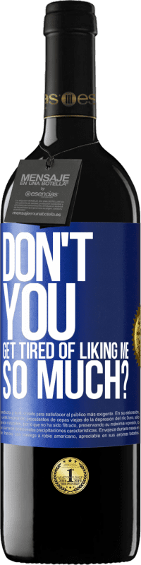 Free Shipping | Red Wine RED Edition MBE Reserve Don't you get tired of liking me so much? Blue Label. Customizable label Reserve 12 Months Harvest 2014 Tempranillo