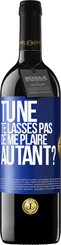 Envoi gratuit | Vin rouge Édition RED MBE Réserve Tu ne te lasses pas de me plaire autant? Étiquette Bleue. Étiquette personnalisable Réserve 12 Mois Récolte 2014 Tempranillo