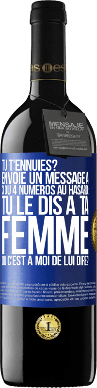 39,95 € Envoi gratuit | Vin rouge Édition RED MBE Réserve Tu t'ennuies? Envoie un message à 3 ou 4 numéros au hasard: tu le dis à ta femme ou c'est à moi de lui dire? Étiquette Bleue. Étiquette personnalisable Réserve 12 Mois Récolte 2014 Tempranillo