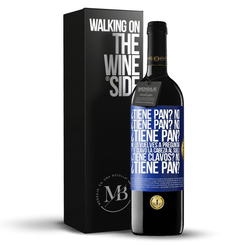 39,95 € Envío gratis | Vino Tinto Edición RED MBE Reserva ¿Tiene pan? No. ¿Tiene pan? No. ¿Tiene pan? Me lo vuelves a preguntar y te clavo la cabeza al suelo. ¿Tiene clavos? No Etiqueta Azul. Etiqueta personalizable Reserva 12 Meses Cosecha 2016 Tempranillo