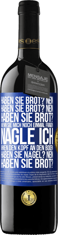 39,95 € Kostenloser Versand | Rotwein RED Ausgabe MBE Reserve Haben Sie Brot? Nein. Haben Sie Brot? Nein. Haben Sie Brot? Wenn Sie mich noch einmal fragen, nagle ich Ihnen den Kopf an den Bo Blaue Markierung. Anpassbares Etikett Reserve 12 Monate Ernte 2014 Tempranillo