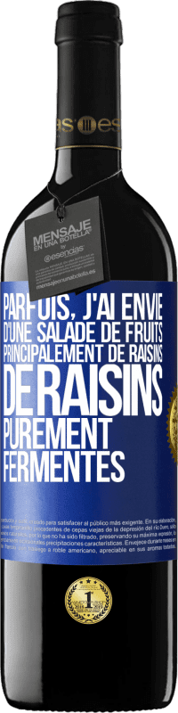 «Parfois, j'ai envie d'une salade de fruits, principalement de raisins, de raisins purement fermentés» Édition RED MBE Réserve