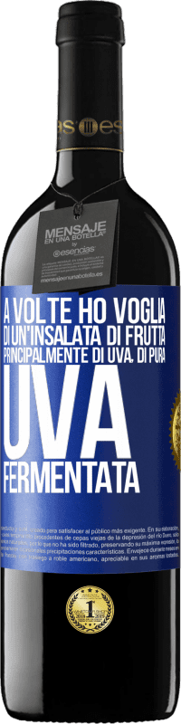 «A volte ho voglia di un'insalata di frutta, principalmente di uva, di pura uva fermentata» Edizione RED MBE Riserva