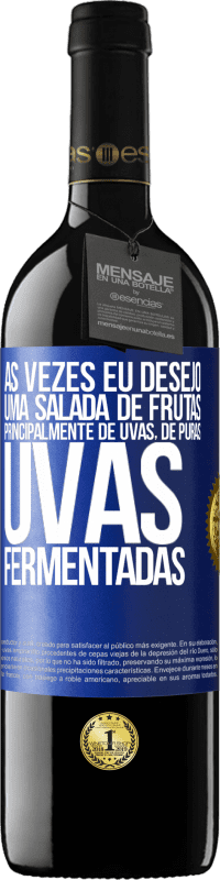 «Às vezes eu desejo uma salada de frutas, principalmente de uvas, de uvas puras fermentadas» Edição RED MBE Reserva