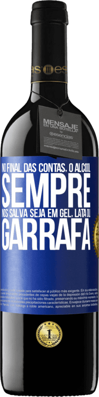 39,95 € | Vinho tinto Edição RED MBE Reserva No final das contas, o álcool sempre nos salva, seja em gel, lata ou garrafa Etiqueta Azul. Etiqueta personalizável Reserva 12 Meses Colheita 2015 Tempranillo