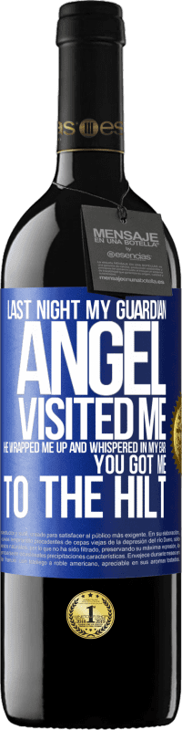 39,95 € | Red Wine RED Edition MBE Reserve Last night my guardian angel visited me. He wrapped me up and whispered in my ear: You got me to the hilt Blue Label. Customizable label Reserve 12 Months Harvest 2014 Tempranillo