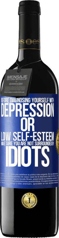 39,95 € | Red Wine RED Edition MBE Reserve Before diagnosing yourself with depression or low self-esteem, make sure you are not surrounded by idiots Blue Label. Customizable label Reserve 12 Months Harvest 2014 Tempranillo