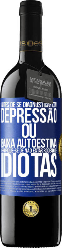 39,95 € | Vinho tinto Edição RED MBE Reserva Antes de se diagnosticar com depressão ou baixa autoestima, certifique-se de não estar rodeado de idiotas Etiqueta Azul. Etiqueta personalizável Reserva 12 Meses Colheita 2015 Tempranillo