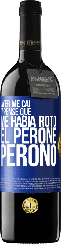 39,95 € | Vino Tinto Edición RED MBE Reserva Ayer me caí y pensé que me había roto el peroné. Peronó Etiqueta Azul. Etiqueta personalizable Reserva 12 Meses Cosecha 2015 Tempranillo