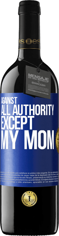 39,95 € | Red Wine RED Edition MBE Reserve Against all authority ... except my mom Blue Label. Customizable label Reserve 12 Months Harvest 2015 Tempranillo