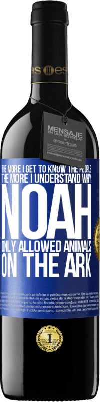 39,95 € | Red Wine RED Edition MBE Reserve The more I get to know the people, the more I understand why Noah only allowed animals on the ark Blue Label. Customizable label Reserve 12 Months Harvest 2014 Tempranillo