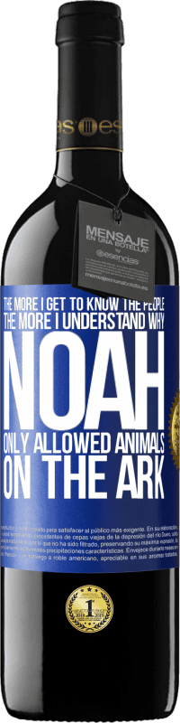 39,95 € | Red Wine RED Edition MBE Reserve The more I get to know the people, the more I understand why Noah only allowed animals on the ark Blue Label. Customizable label Reserve 12 Months Harvest 2015 Tempranillo