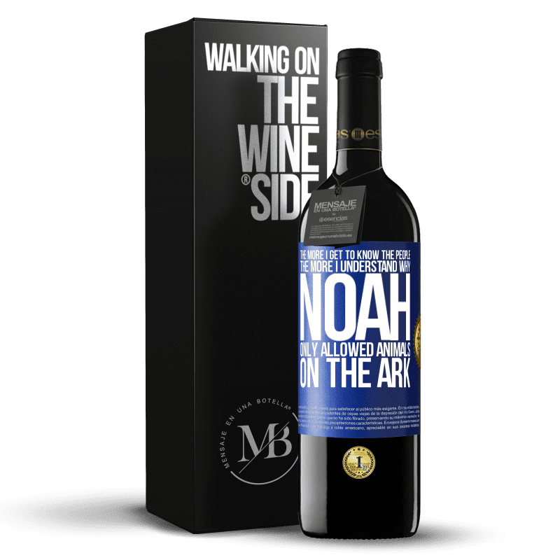 39,95 € Free Shipping | Red Wine RED Edition MBE Reserve The more I get to know the people, the more I understand why Noah only allowed animals on the ark Blue Label. Customizable label Reserve 12 Months Harvest 2014 Tempranillo