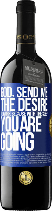39,95 € | Red Wine RED Edition MBE Reserve God, send me the desire to work because with the sleep you are going Blue Label. Customizable label Reserve 12 Months Harvest 2014 Tempranillo