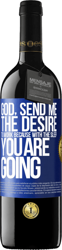 39,95 € | Red Wine RED Edition MBE Reserve God, send me the desire to work because with the sleep you are going Blue Label. Customizable label Reserve 12 Months Harvest 2015 Tempranillo