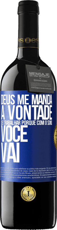 39,95 € | Vinho tinto Edição RED MBE Reserva Deus me manda a vontade de trabalhar porque com o sono voce vai Etiqueta Azul. Etiqueta personalizável Reserva 12 Meses Colheita 2015 Tempranillo