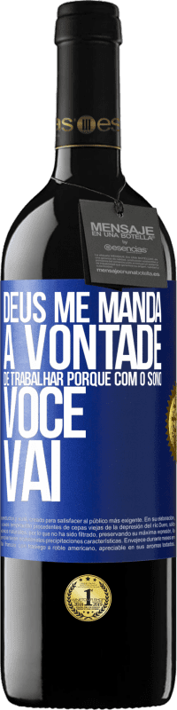 39,95 € Envio grátis | Vinho tinto Edição RED MBE Reserva Deus me manda a vontade de trabalhar porque com o sono voce vai Etiqueta Azul. Etiqueta personalizável Reserva 12 Meses Colheita 2016 Tempranillo