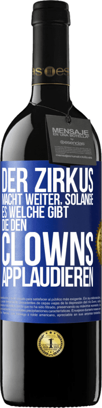 39,95 € Kostenloser Versand | Rotwein RED Ausgabe MBE Reserve Der Zirkus macht weiter, solange es welche gibt, die den Clowns applaudieren Blaue Markierung. Anpassbares Etikett Reserve 12 Monate Ernte 2016 Tempranillo