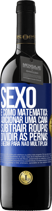 «Sexo é como matemática: adicionar uma cama, subtrair roupas, dividir as pernas e rezar para não multiplicar» Edição RED MBE Reserva