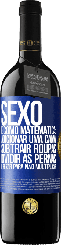 39,95 € | Vinho tinto Edição RED MBE Reserva Sexo é como matemática: adicionar uma cama, subtrair roupas, dividir as pernas e rezar para não multiplicar Etiqueta Azul. Etiqueta personalizável Reserva 12 Meses Colheita 2016 Tempranillo