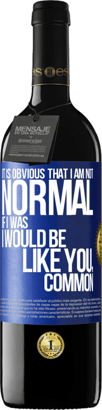 39,95 € | Red Wine RED Edition MBE Reserve It is obvious that I am not normal, if I was, I would be like you, common Blue Label. Customizable label Reserve 12 Months Harvest 2014 Tempranillo