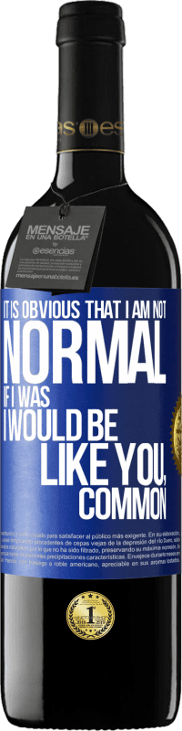 39,95 € Free Shipping | Red Wine RED Edition MBE Reserve It is obvious that I am not normal, if I was, I would be like you, common Blue Label. Customizable label Reserve 12 Months Harvest 2016 Tempranillo
