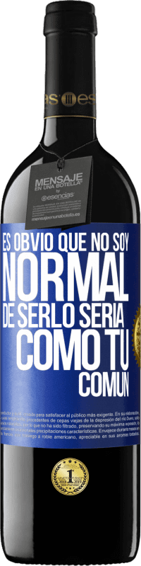 39,95 € Envío gratis | Vino Tinto Edición RED MBE Reserva Es obvio que no soy normal, de serlo sería como tú, común Etiqueta Azul. Etiqueta personalizable Reserva 12 Meses Cosecha 2016 Tempranillo