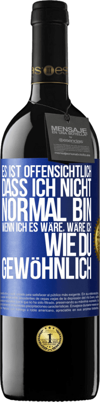 39,95 € Kostenloser Versand | Rotwein RED Ausgabe MBE Reserve Es ist offensichtlich, dass ich nicht normal bin, wenn ich es wäre, wäre ich wie du, gewöhnlich Blaue Markierung. Anpassbares Etikett Reserve 12 Monate Ernte 2016 Tempranillo