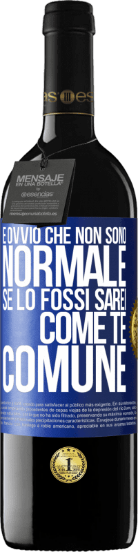 39,95 € Spedizione Gratuita | Vino rosso Edizione RED MBE Riserva È ovvio che non sono normale, se lo fossi, sarei come te, comune Etichetta Blu. Etichetta personalizzabile Riserva 12 Mesi Raccogliere 2016 Tempranillo