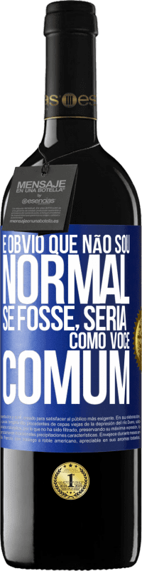 39,95 € | Vinho tinto Edição RED MBE Reserva É obvio que não sou normal, se fosse, seria como você, comum Etiqueta Azul. Etiqueta personalizável Reserva 12 Meses Colheita 2015 Tempranillo