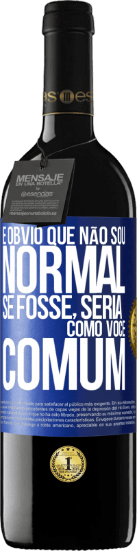 39,95 € Envio grátis | Vinho tinto Edição RED MBE Reserva É obvio que não sou normal, se fosse, seria como você, comum Etiqueta Azul. Etiqueta personalizável Reserva 12 Meses Colheita 2016 Tempranillo