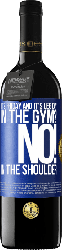 39,95 € | Red Wine RED Edition MBE Reserve It's Friday and it's leg day. In the gym? No! in the shoulder Blue Label. Customizable label Reserve 12 Months Harvest 2014 Tempranillo