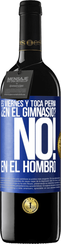 39,95 € | Vino Tinto Edición RED MBE Reserva Es viernes y toca pierna. ¿En el gimnasio? No! en el hombro Etiqueta Azul. Etiqueta personalizable Reserva 12 Meses Cosecha 2015 Tempranillo