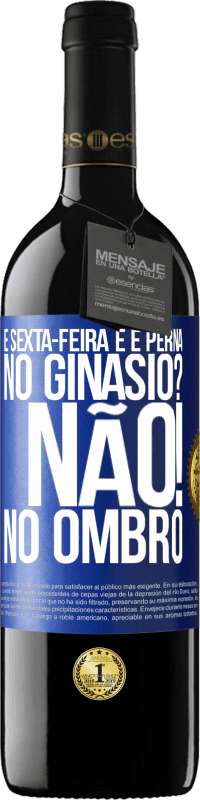 39,95 € | Vinho tinto Edição RED MBE Reserva É sexta-feira e é perna. No ginásio? Não! no ombro Etiqueta Azul. Etiqueta personalizável Reserva 12 Meses Colheita 2015 Tempranillo