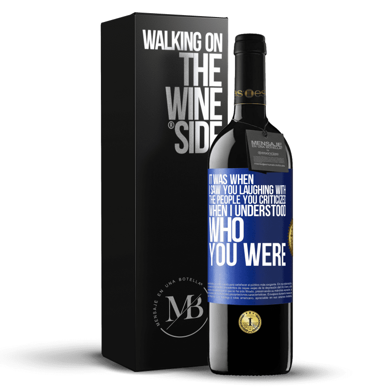 39,95 € Free Shipping | Red Wine RED Edition MBE Reserve It was when I saw you laughing with the people you criticized, when I understood who you were Blue Label. Customizable label Reserve 12 Months Harvest 2014 Tempranillo