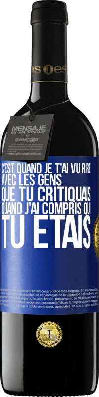 Envoi gratuit | Vin rouge Édition RED MBE Réserve C'est quand je t'ai vu rire avec les gens que tu critiquais, quand j'ai compris qui tu étais Étiquette Bleue. Étiquette personnalisable Réserve 12 Mois Récolte 2014 Tempranillo