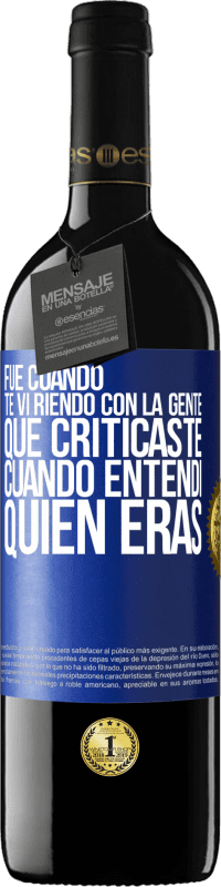 39,95 € | Vino Tinto Edición RED MBE Reserva Fue cuando te vi riendo con la gente que criticaste, cuando entendí quién eras Etiqueta Azul. Etiqueta personalizable Reserva 12 Meses Cosecha 2015 Tempranillo